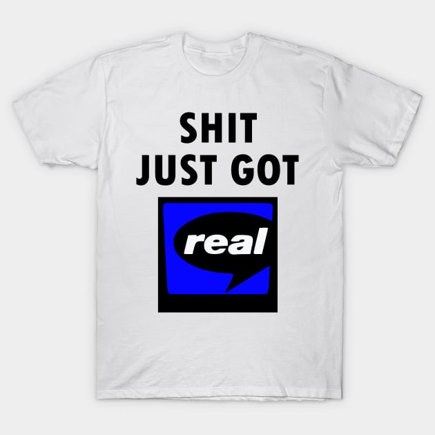 Shit Just Got Real - RealPlayer T-Shirt by gigapixels